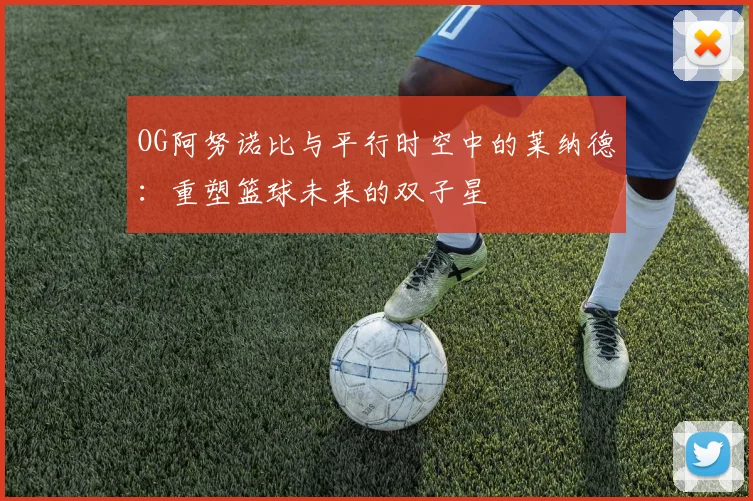 OG阿努诺比与平行时空中的莱纳德：重塑篮球未来的双子星